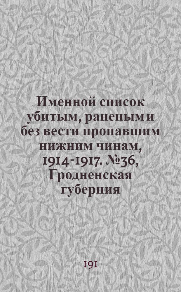 Именной список убитым, раненым и без вести пропавшим нижним чинам, [1914-1917]. № 36, Гродненская губерния, Область Войска Донского, Екатеринославская, Казанская, Калишская, Калужская, Киевская и Ковенская губернии