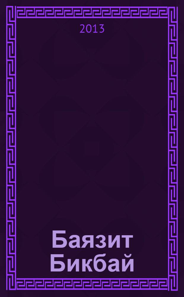 Баязит Бикбай : тормошо һәм ижады = Баязит Бикбай