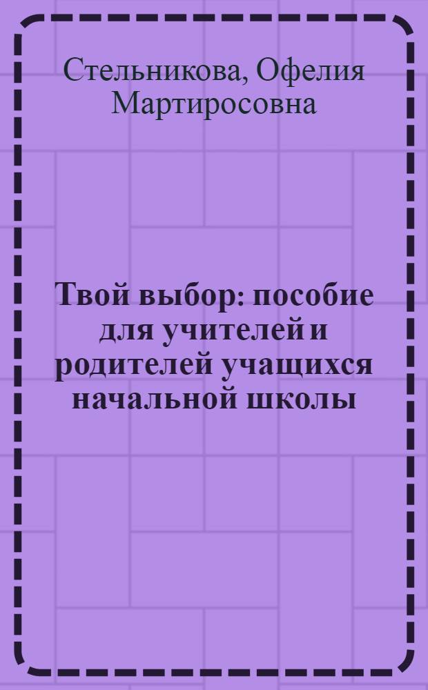 Твой выбор : пособие для учителей и родителей учащихся начальной школы