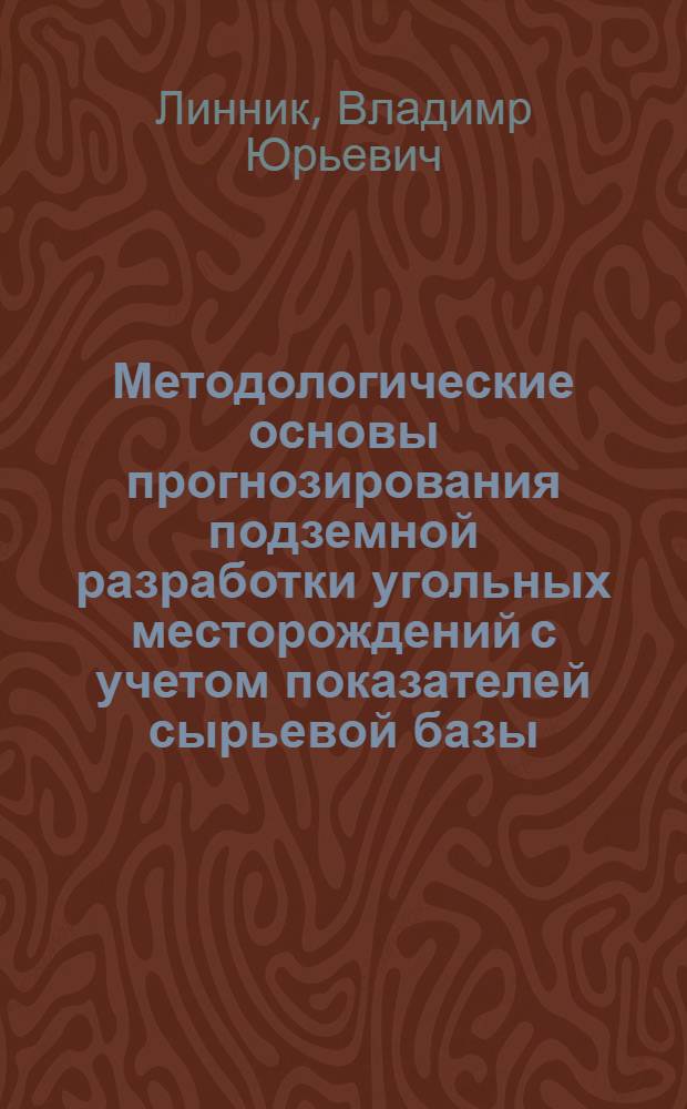 Методологические основы прогнозирования подземной разработки угольных месторождений с учетом показателей сырьевой базы : автореф. на соиск. уч. степ. д. э. н. : специальность 08.00.05 <Экономика и управление народным хозяйством по отраслям и сферам деятельности>