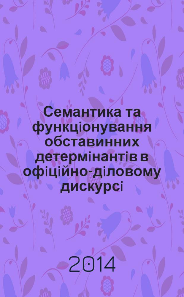 Семантика та функцiонування обставинних детермiнантiв в офiцiйно-дiловому дискурсi : автореферат диссертации на соискание ученой степени к.филол.н. : специальность 10.02.01