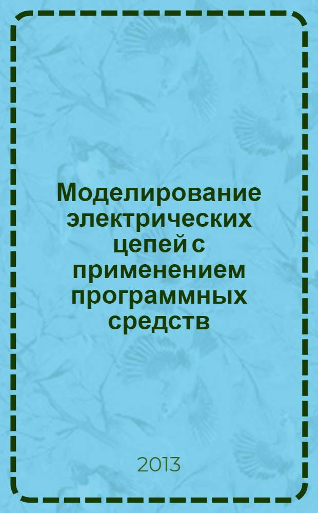 Моделирование электрических цепей с применением программных средств : учебное пособие к лабораторным работам по теоретической электротехнике