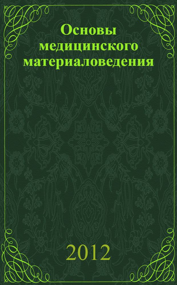 Основы медицинского материаловедения : учебное электронное пособие : для магистрантов первого курса, обучающихся по направлению 201000.68 - Биотехнические системы и технологии (магистерская программа 200058.68 - Биосовместимые материалы