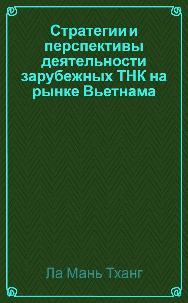 Стратегии и перспективы деятельности зарубежных ТНК на рынке Вьетнама : автореф. на соиск. уч. степ. к. э. н. : специальность 08.00.14 <Мировая экономика>