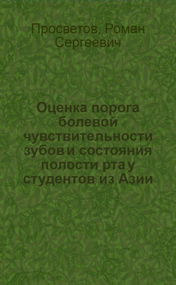 Оценка порога болевой чувствительности зубов и состояния полости рта у студентов из Азии, Африки и Латинской Америки на разных сроках обучения : автореф. дис. на соиск. уч. степ. к. м. н. : специальность 03.03.01 <Физиология>