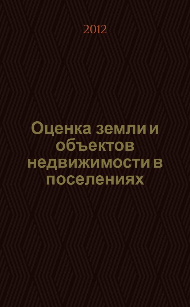 Оценка земли и объектов недвижимости в поселениях : учебное пособие (сборник задач) для студентов V курса : для студентов высших учебных заведений, обучающихся по направлению подготовки 120700 - Землеустройство и кадастры, профилю подготовки - Городской кадастр