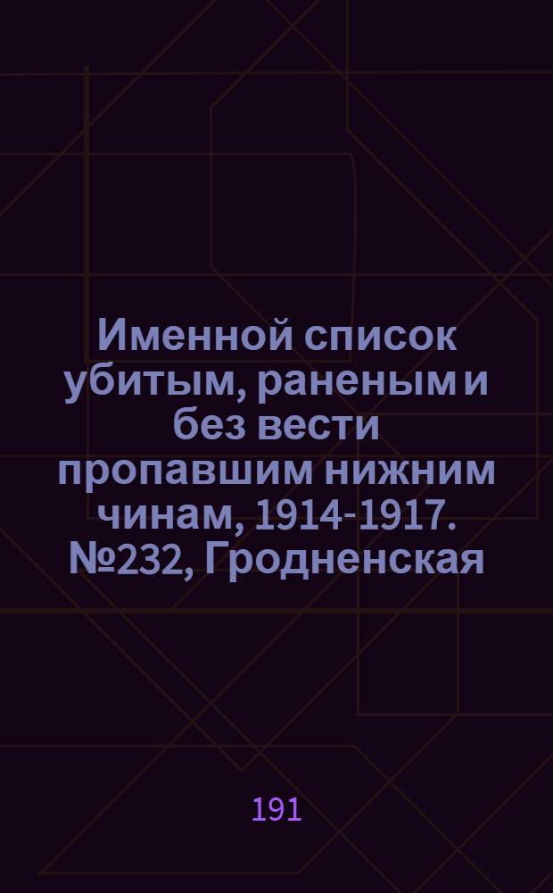 Именной список убитым, раненым и без вести пропавшим нижним чинам, [1914-1917]. № 232, Гродненская, Киевская, Курская и Люблинская губернии