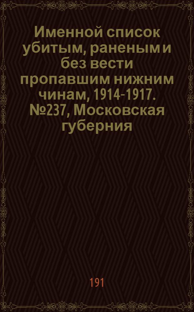Именной список убитым, раненым и без вести пропавшим нижним чинам, [1914-1917]. № 237, Московская губерния, Акмолинская и Амурская области, Архангельская, Астраханская, Бакинская, Бессарабская и Варшавская губернии