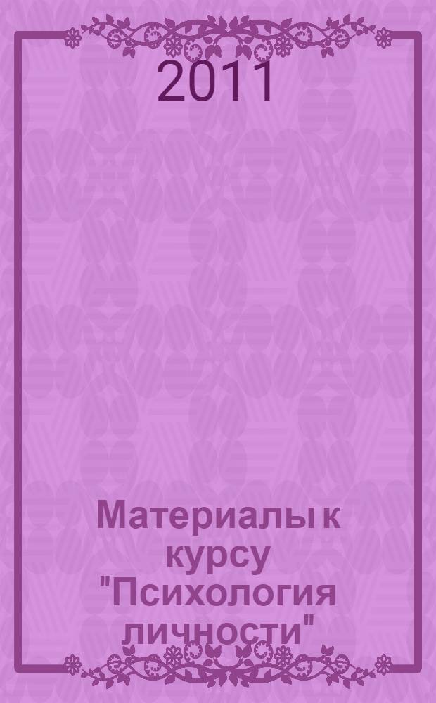 Материалы к курсу "Психология личности" : (раздел "Теории личности") : учебное пособие : для студентов, обучающихся по направлениям бакалавриата 030300.62 - Психоогия и 050400.62 - Психолого-педагогическое образование : в 3 ч.