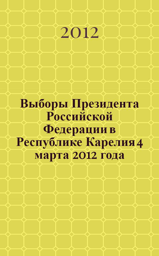 Выборы Президента Российской Федерации в Республике Карелия 4 марта 2012 года : электоральная статистика