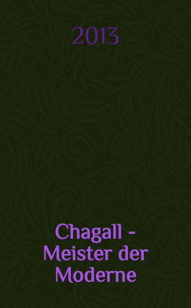 Chagall - Meister der Moderne : erscheint anlässlich der Austellung, Kunsthaus Zürich, 8. Februar - 12. Mai 2013, Tate Liverpool, 7. Juni - 6. Oktober 2013 = Шагал