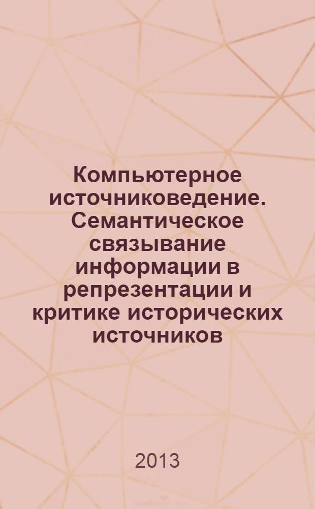 Компьютерное источниковедение. Семантическое связывание информации в репрезентации и критике исторических источников