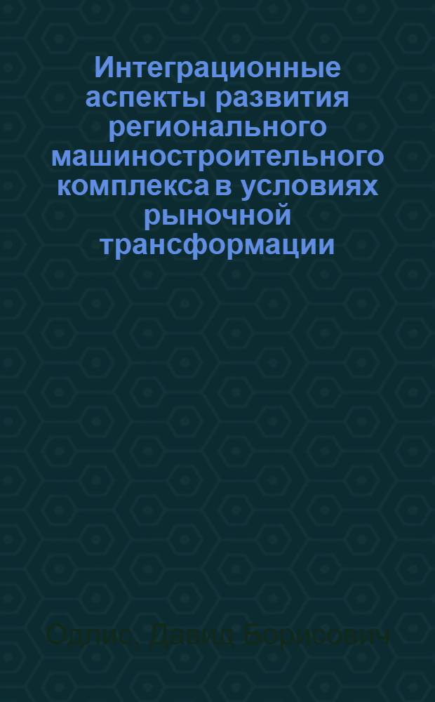 Интеграционные аспекты развития регионального машиностроительного комплекса в условиях рыночной трансформации : (на примере лесопромышленного региона)