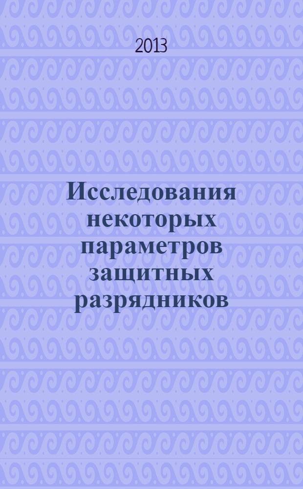 Исследования некоторых параметров защитных разрядников : учебное пособие для студентов физико-технического факультета