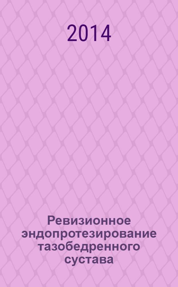Ревизионное эндопротезирование тазобедренного сустава : руководство для врачей