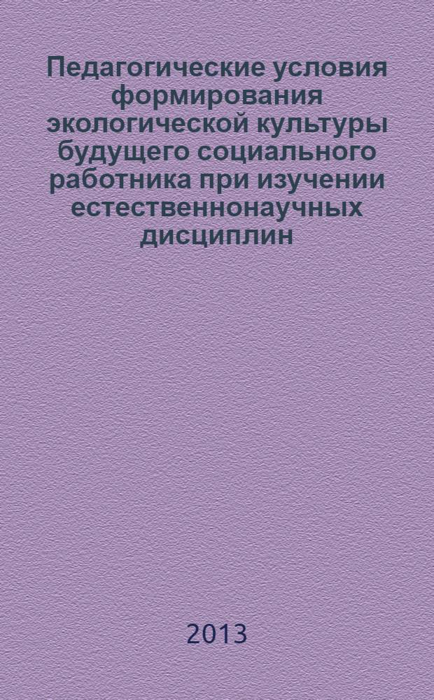 Педагогические условия формирования экологической культуры будущего социального работника при изучении естественнонаучных дисциплин : автореф. дис. на соиск. учен. степ. к.п.н. : специальность 13.00.08 <Теория и методика профессионального образования>