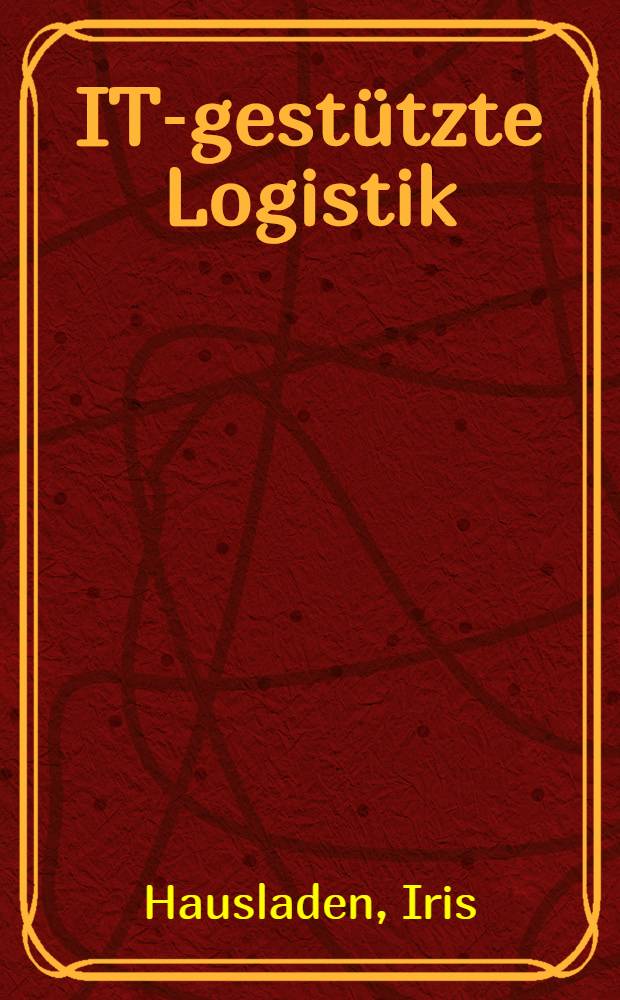 IT-gestützte Logistik : Systeme - Prozesse - Anwendungen = Логистика защищенная IT: система, процессы, применение