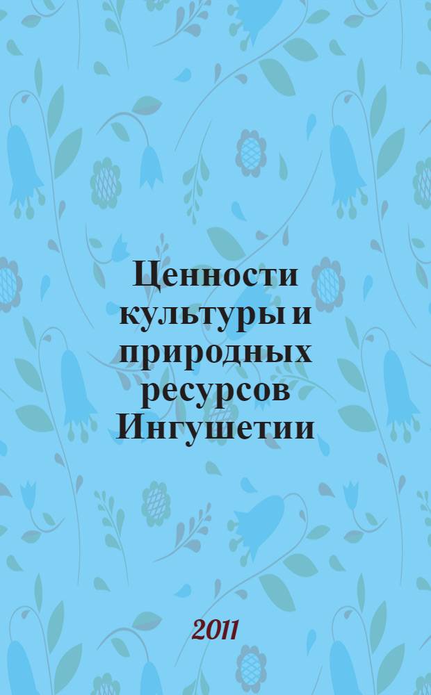 Ценности культуры и природных ресурсов Ингушетии = Values of cultural and natural resources of Ingushetiya : сборник статей
