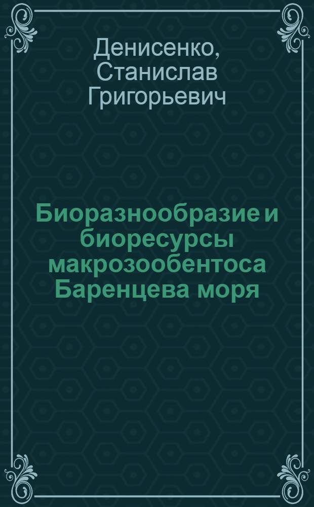 Биоразнообразие и биоресурсы макрозообентоса Баренцева моря = Biodiversity and bioresources of macrozoobenthos in the Barents Sea : структура и многолетние изменения