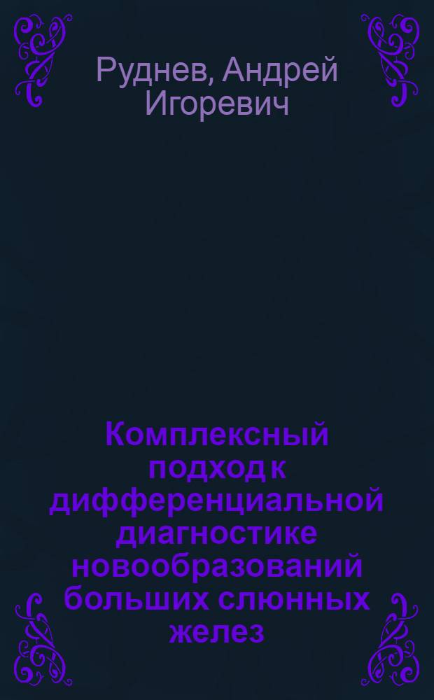 Комплексный подход к дифференциальной диагностике новообразований больших слюнных желез : автореф. дис. на соиск. уч. степ. к. м. н. : специальность 14.01.14 <Стоматология>