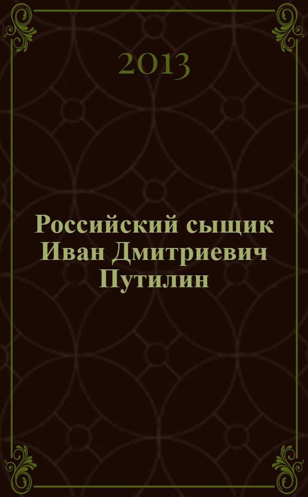 Российский сыщик Иван Дмитриевич Путилин : [в 2 т.]. Т. 2 : Гений русского сыска И.Д. Путилин