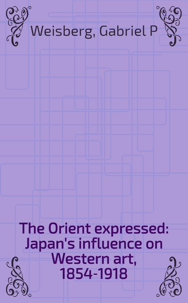 The Orient expressed : Japan's influence on Western art, 1854-1918 : published in conjunction with the Exhibition, February 19 through July 17, 2011 = Ориентализм