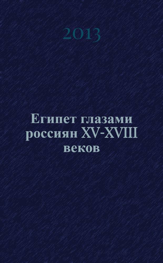Египет глазами россиян XV-XVIII веков : сборник хожений