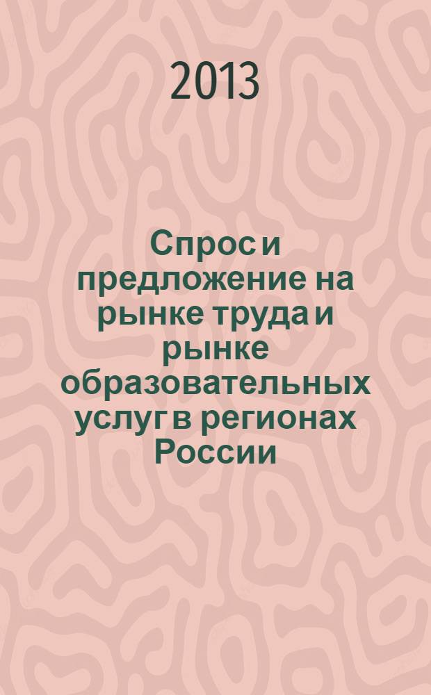 Спрос и предложение на рынке труда и рынке образовательных услуг в регионах России : сборник докладов по материалам Десятой Всероссийской научно-практической Интернет-конференции (30-31 октября 2013 г.). Кн. 3