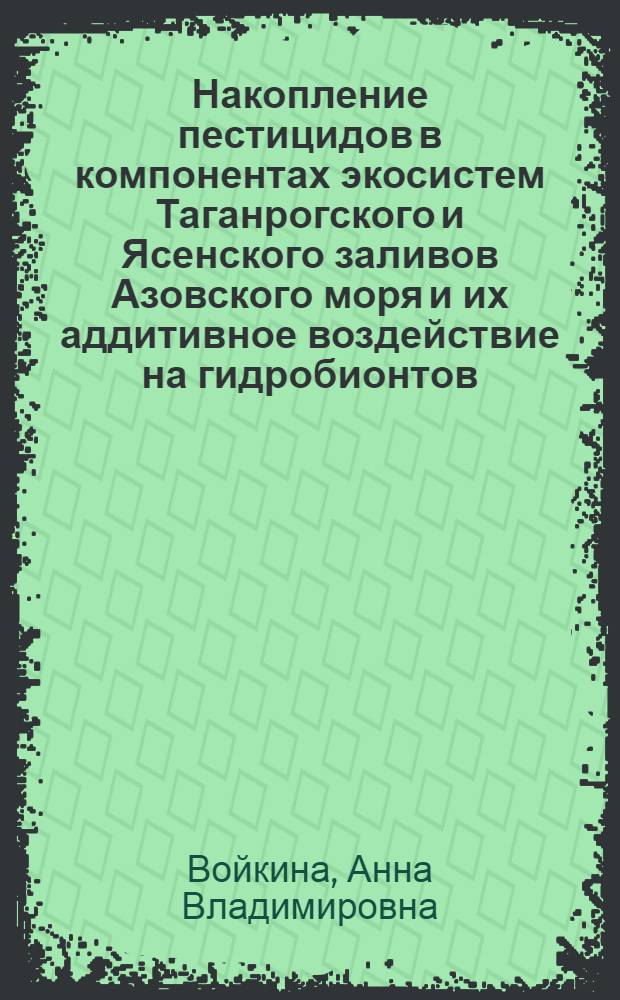 Накопление пестицидов в компонентах экосистем Таганрогского и Ясенского заливов Азовского моря и их аддитивное воздействие на гидробионтов : автореф. дис. на соиск. уч. степ. к. б. н. : специальность 03.02.08 <Экология по отраслям>