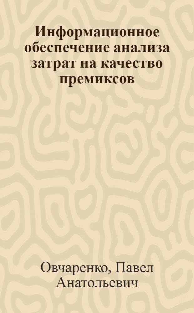 Информационное обеспечение анализа затрат на качество премиксов : автореф. дис. на соиск. уч. степ. к. э. н. : специальность 08.00.12 <Бухгалтерский учет, статистика>