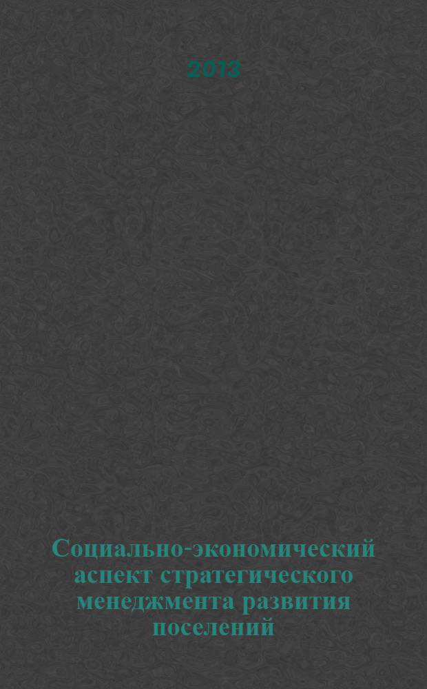 Социально-экономический аспект стратегического менеджмента развития поселений : монография