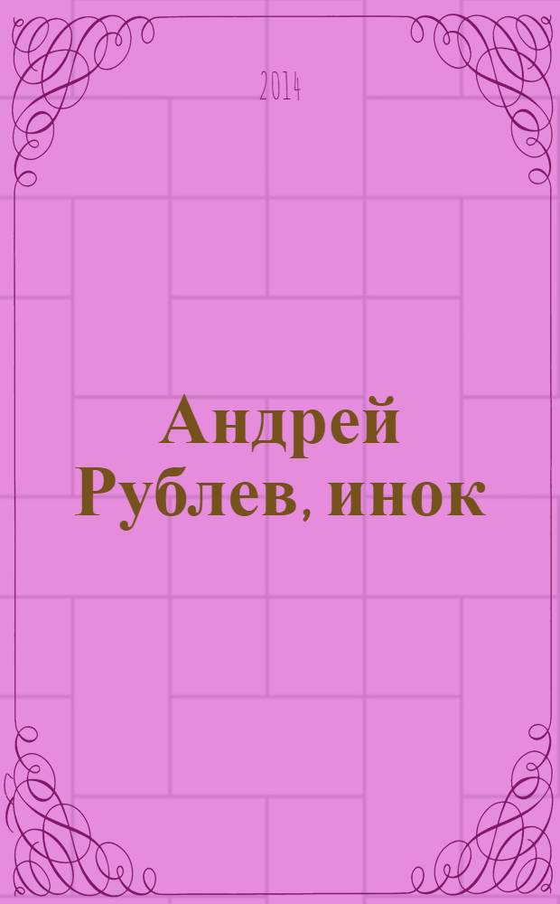 Андрей Рублев, инок : роман