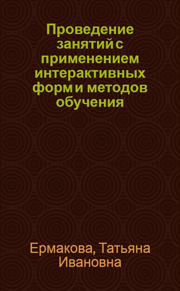 Проведение занятий с применением интерактивных форм и методов обучения : учебное пособие для слушателей программы "Система управления жизненным циклом сложных инженерных объектов"