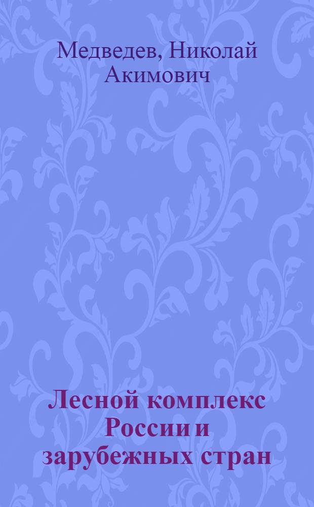 Лесной комплекс России и зарубежных стран: экономика, управление и история развития : монография