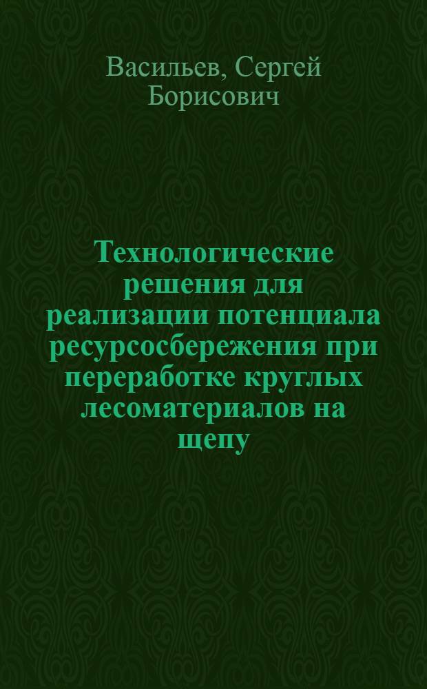 Технологические решения для реализации потенциала ресурсосбережения при переработке круглых лесоматериалов на щепу
