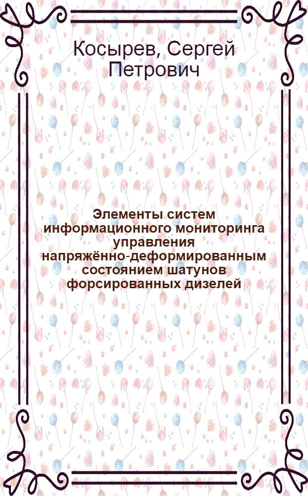 Элементы систем информационного мониторинга управления напряжённо-деформированным состоянием шатунов форсированных дизелей