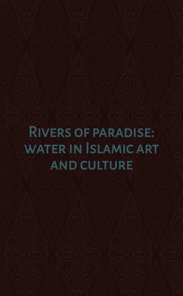 Rivers of paradise : water in Islamic art and culture : papers of the Second biennal Hamad bin Khalifa symposium on Islamic art and culture, held at Virginia commonwealth University's school of the arts in Doha, Qatar (VCUQatar) from November 4 to November 6, 2007 = Реки рая
