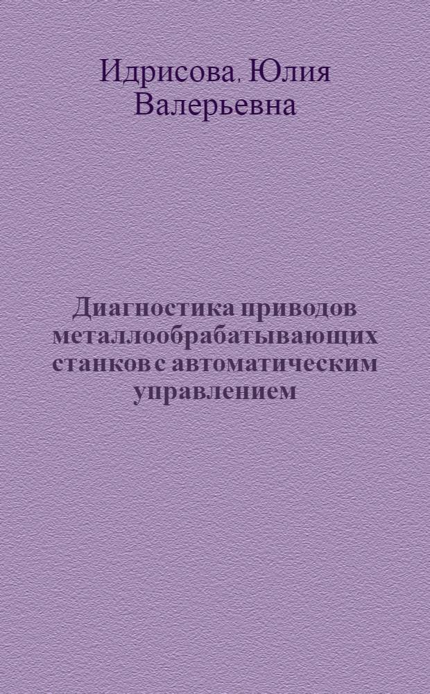 Диагностика приводов металлообрабатывающих станков с автоматическим управлением : учебное пособие для студентов высших учебных заведений, обучающихся по направлениям подготовки "Конструкторско-технологическое обеспечение машиностроительных производств", "Автоматизация технологических процессов и производств"