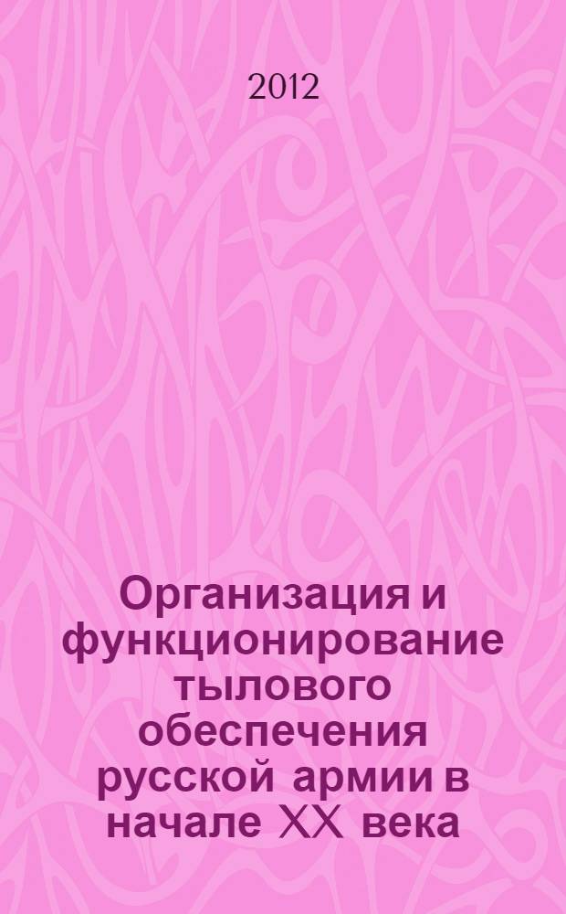 Организация и функционирование тылового обеспечения русской армии в начале XX века (1900-1917 гг.) : автореф. на соиск. уч. степ. к. ист. н. : специальность 07.00.02 <Отечественная история>