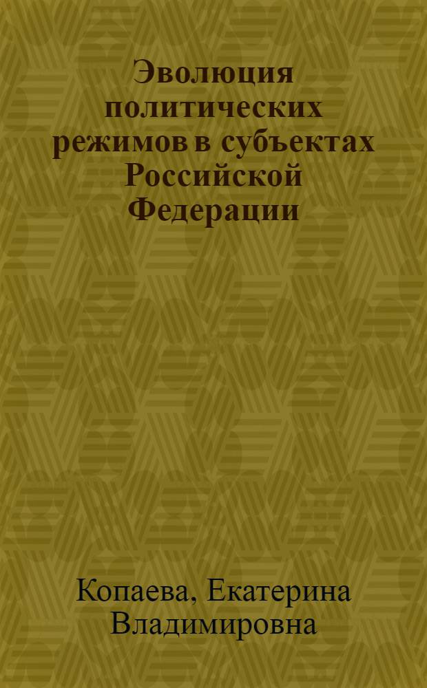 Эволюция политических режимов в субъектах Российской Федерации : автореф. дис. на соиск. уч. степ. к. полит. н. : специальность 23.00.02 <Политические институты, политические процессы и технологии>