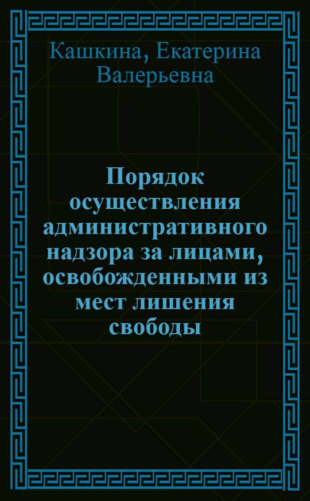 Порядок осуществления административного надзора за лицами, освобожденными из мест лишения свободы : учебно-методическое пособие