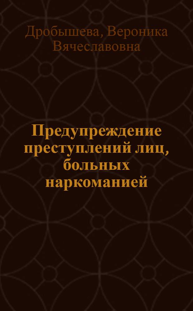 Предупреждение преступлений лиц, больных наркоманией : автореф. дис. на соиск. учен. степ. к.ю.н. : специальность 12.00.08 <Уголовное право и криминология; уголовно-исполнительное право>