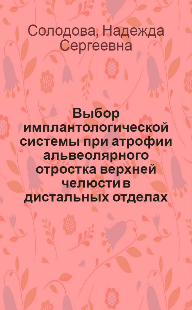 Выбор имплантологической системы при атрофии альвеолярного отростка верхней челюсти в дистальных отделах : автореф. дис. на соиск. учен.степ. к.м.н. : специальность 14.01.14 <Стоматология>