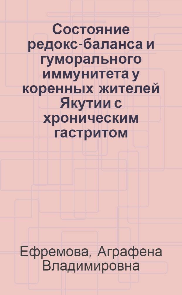 Состояние редокс-баланса и гуморального иммунитета у коренных жителей Якутии с хроническим гастритом : автореф. дис. на соиск. учен. степ. к.б.н. : специальность 03.01.04 <Биохимия> ; специальность 14.03.03 <Патологическая физиология>