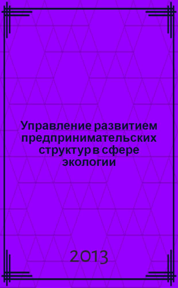 Управление развитием предпринимательских структур в сфере экологии : автореф. дис. на соиск. учен. степ. к.э.н. : специальность 08.00.05 <Экономика и управление народным хозяйством по отраслям и сферам деятельности>