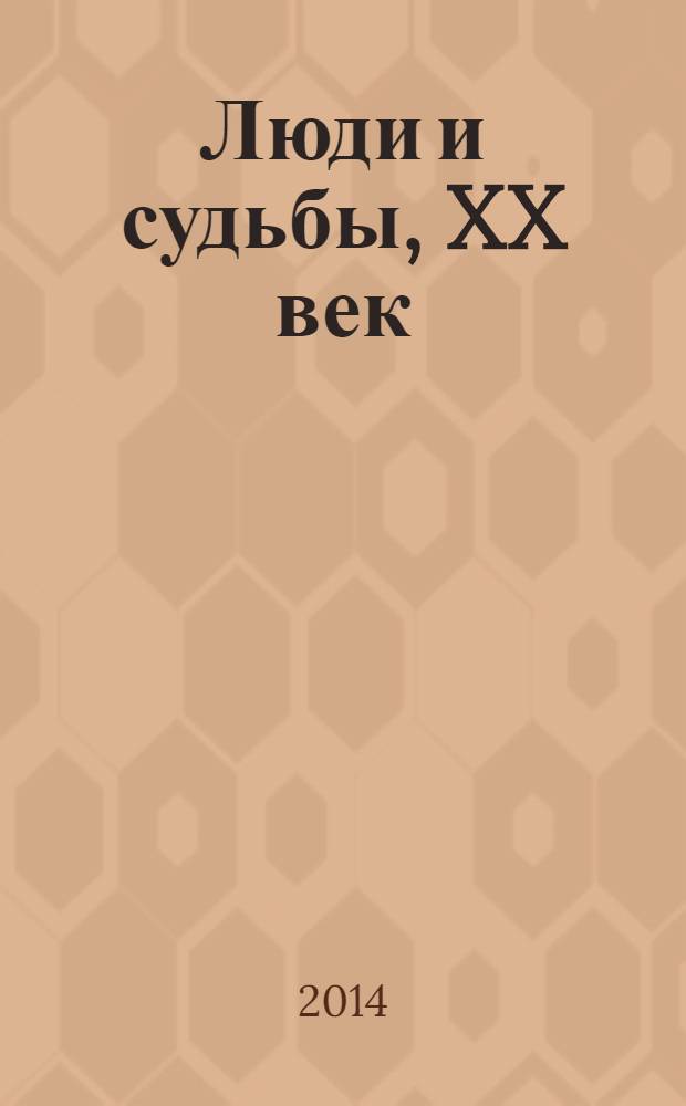 Люди и судьбы, XX век : книга очерков [сборник статей]. Вып. 4