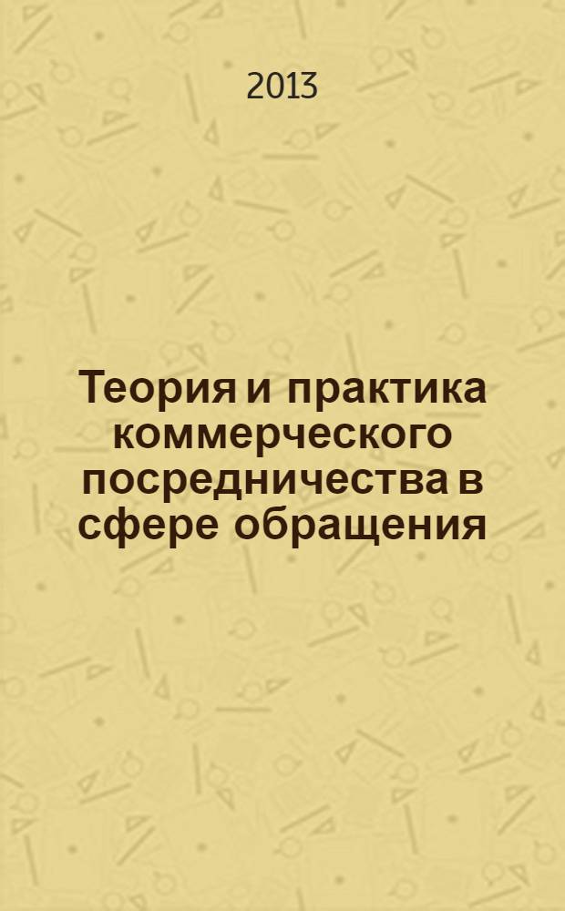 Теория и практика коммерческого посредничества в сфере обращения : материалы региональной научно-практической конференции студентов и аспирантов, 3 декабря 2013 года
