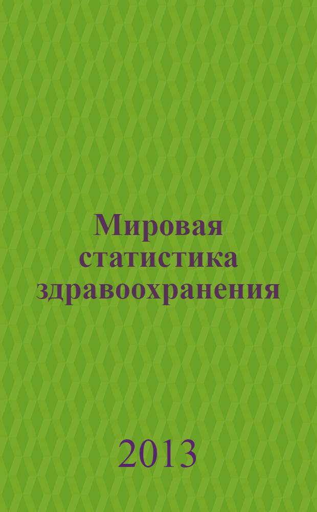 Мировая статистика здравоохранения : [ежегодная подборка относящихся к здравоохранению данных ВОЗ]