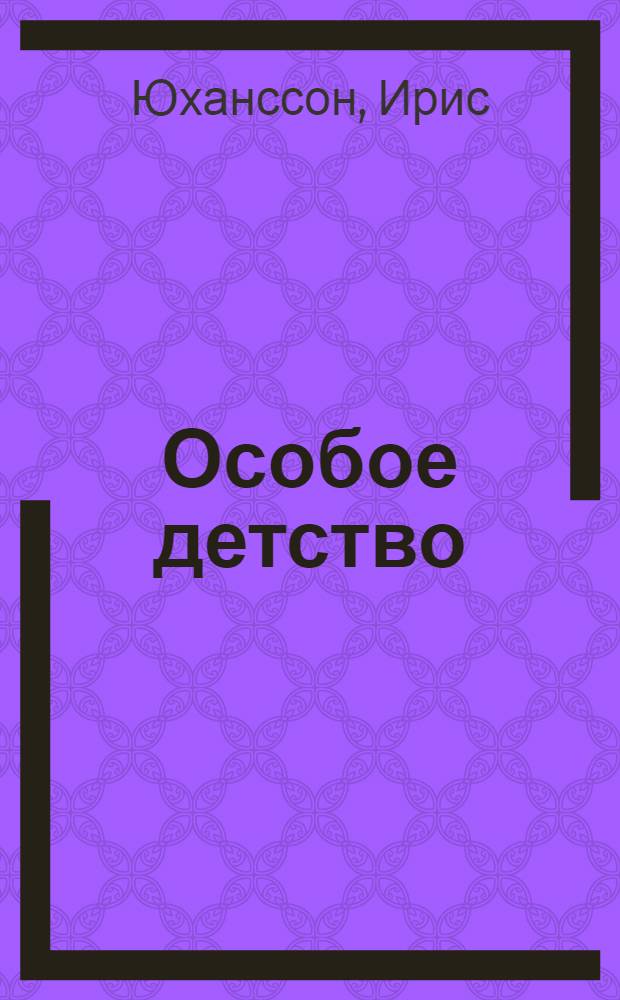 Особое детство : мир ребенка-аутиста "изнутри"