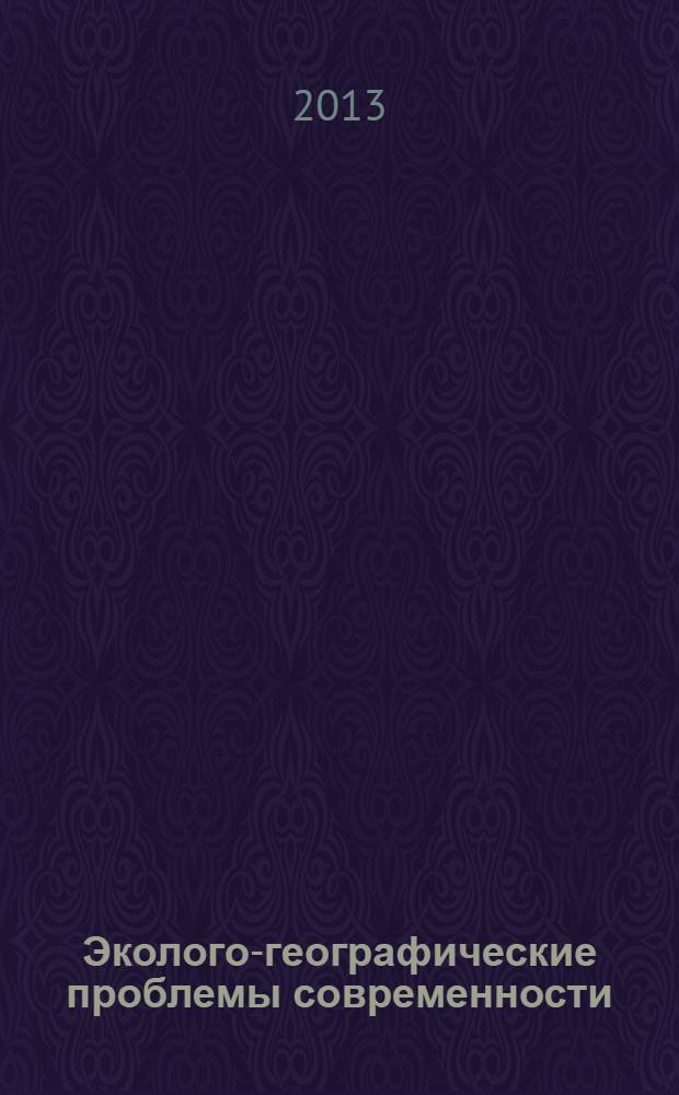 Эколого-географические проблемы современности : материалы научно-практической конференции, 14 октября 2013 г